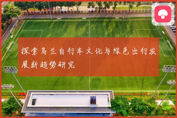 探索乌兰自行车文化与绿色出行发展新趋势研究