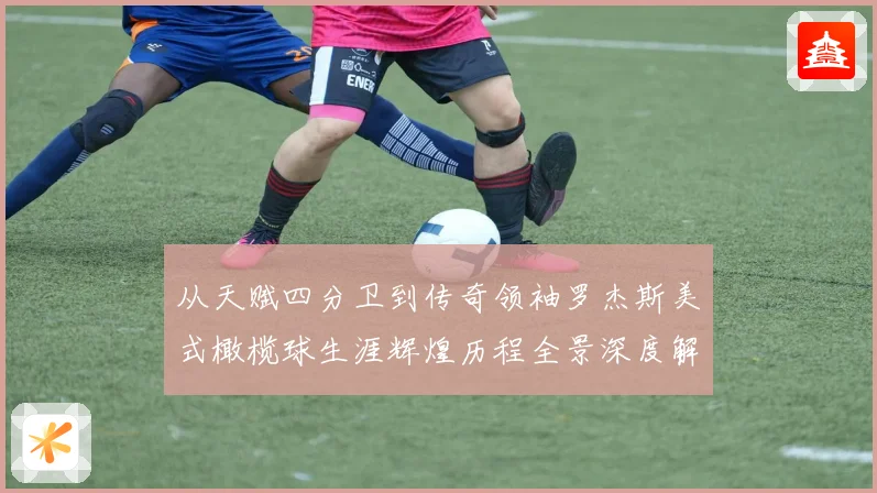 从天赋四分卫到传奇领袖罗杰斯美式橄榄球生涯辉煌历程全景深度解读