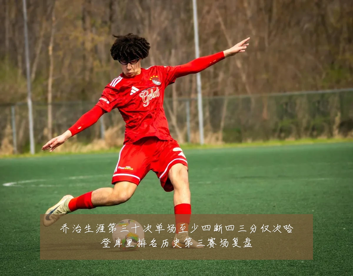 乔治生涯第三十次单场至少四断四三分仅次哈登库里排名历史第三赛场复盘
