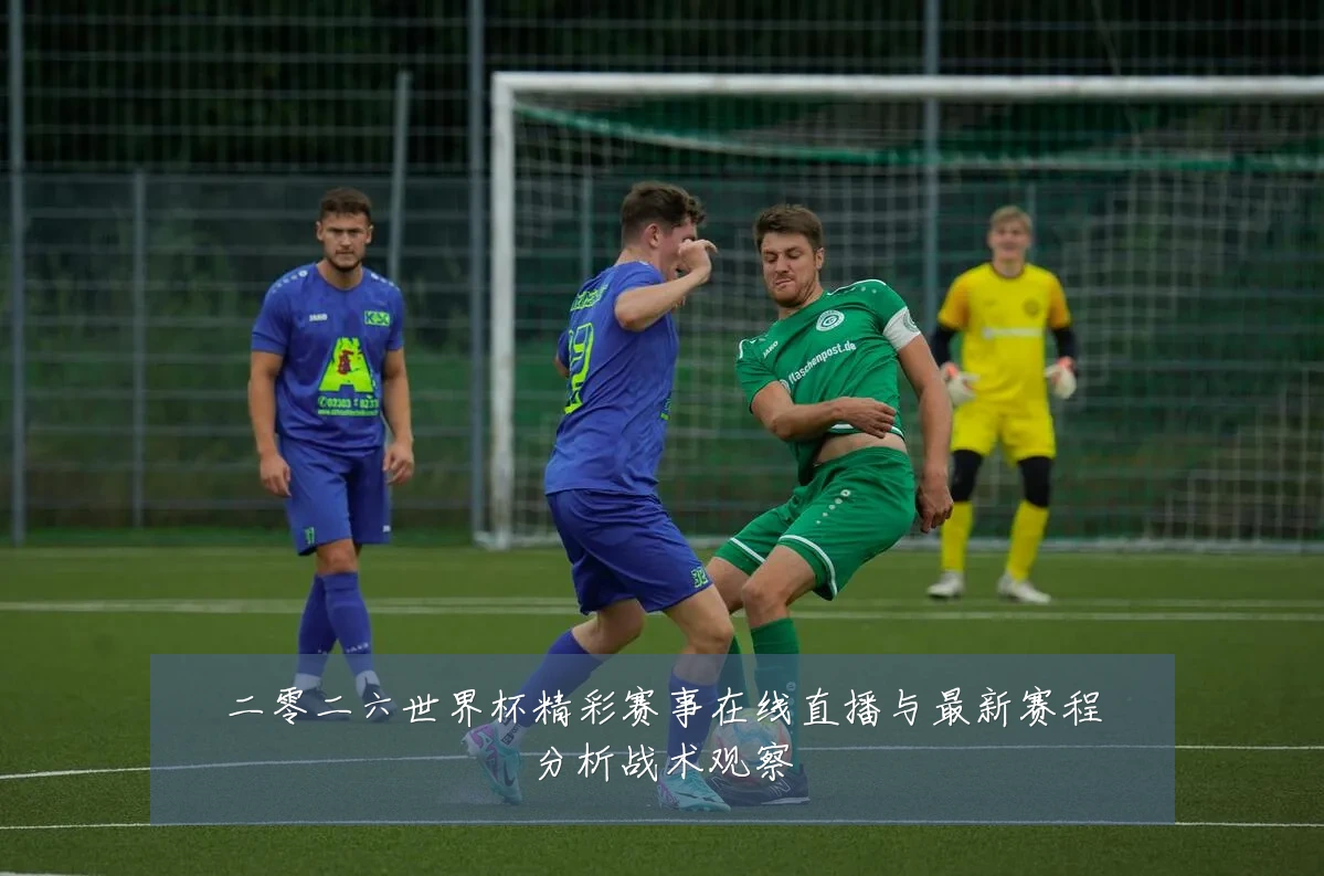二零二六世界杯精彩赛事在线直播与最新赛程分析战术观察