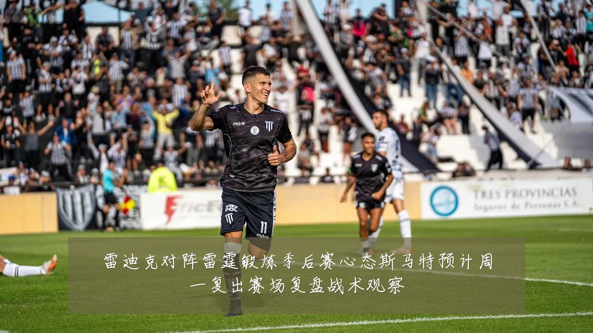 雷迪克对阵雷霆锻炼季后赛心态斯马特预计周一复出赛场复盘战术观察