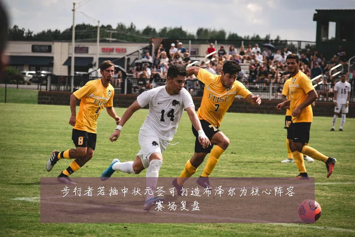 步行者若抽中状元签可打造布泽尔为核心阵容赛场复盘